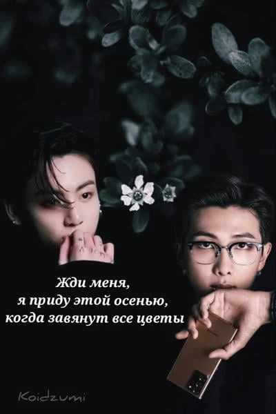 Жди меня, я приду этой осенью, когда завянут все цветы