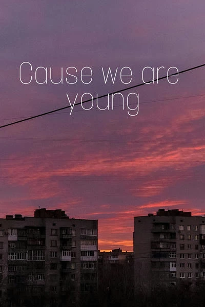Cause we are young