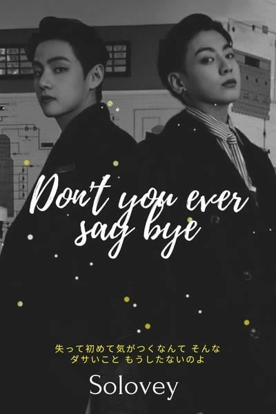 don't you ever say bye