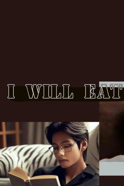 I will eat you