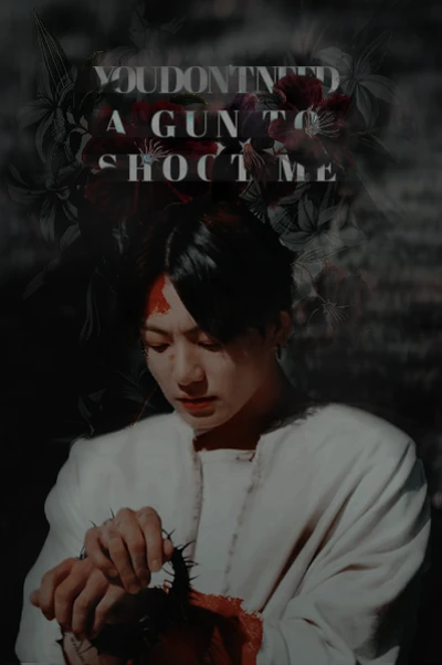 You Don't Need A Gun To Shoot Me